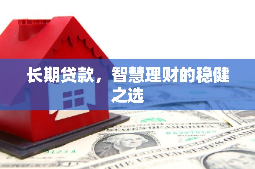 中山长期贷款，智慧理财的稳健之选