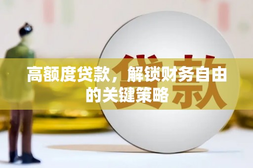 红安高额度贷款，解锁财务自由的关键策略