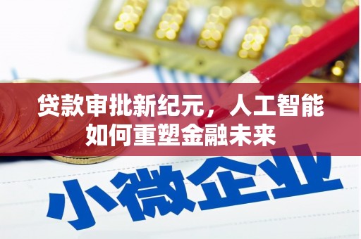 洪洞贷款审批新纪元，人工智能如何重塑金融未来