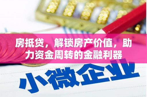 班玛房抵贷，解锁房产价值，助力资金周转的金融利器