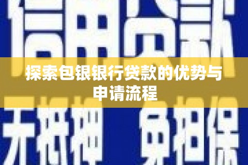 三水探索包银银行贷款的优势与申请流程