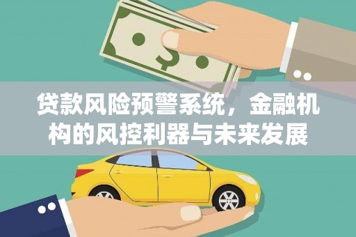 白山贷款风险预警系统，金融机构的风控利器与未来发展