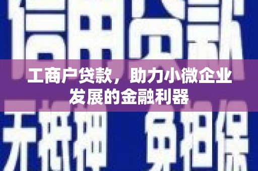北票工商户贷款，助力小微企业发展的金融利器