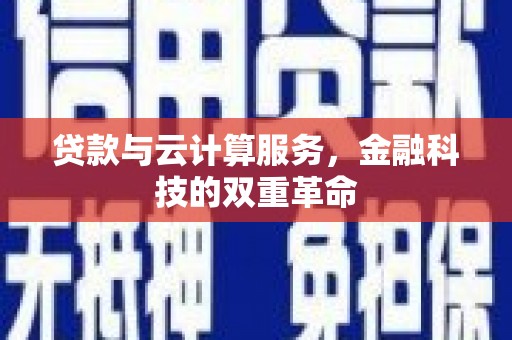潍坊贷款与云计算服务，金融科技的双重革命