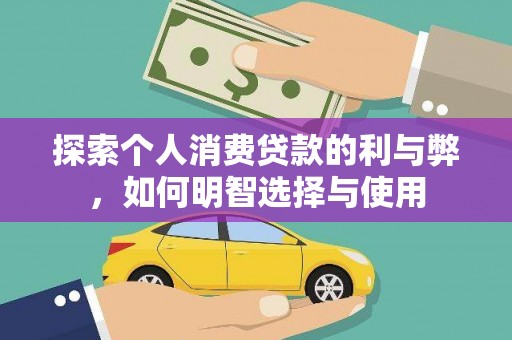 莿桐探索个人消费贷款的利与弊，如何明智选择与使用