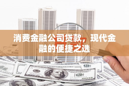 徐水消费金融公司贷款，现代金融的便捷之选