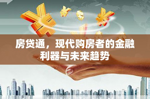 新都房贷通，现代购房者的金融利器与未来趋势