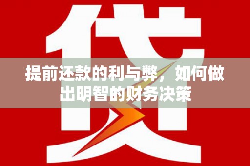 文安提前还款的利与弊，如何做出明智的财务决策