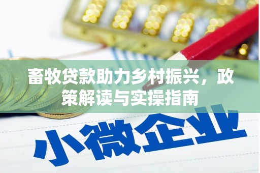 金安畜牧贷款助力乡村振兴，政策解读与实操指南