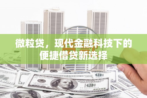 景泰微粒贷，现代金融科技下的便捷借贷新选择