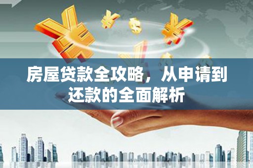 丰宁房屋贷款全攻略，从申请到还款的全面解析