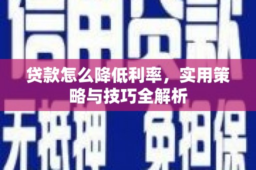 南头贷款怎么降低利率，实用策略与技巧全解析