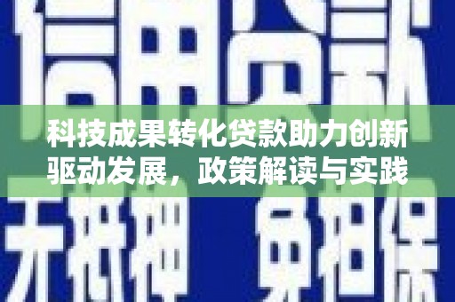 建宁科技成果转化贷款助力创新驱动发展，政策解读与实践探索