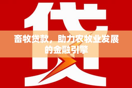 宁城畜牧贷款，助力农牧业发展的金融引擎