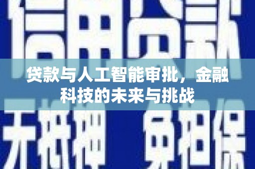 彰武贷款与人工智能审批，金融科技的未来与挑战