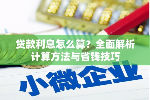 南木林贷款利息怎么算？全面解析计算方法与省钱技巧