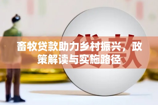茄子河畜牧贷款助力乡村振兴，政策解读与实施路径