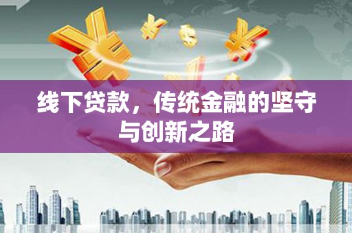 江山线下贷款，传统金融的坚守与创新之路