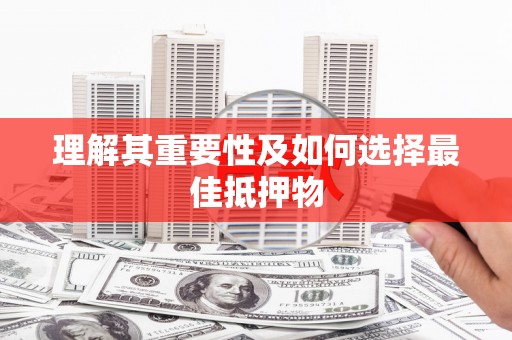 涿鹿理解其重要性及如何选择最佳抵押物