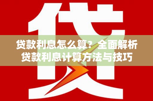 柳东贷款利息怎么算？全面解析贷款利息计算方法与技巧